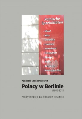 Polacy w Berlinie (1980-2015) Między integracją a zachowaniem tożsamości
